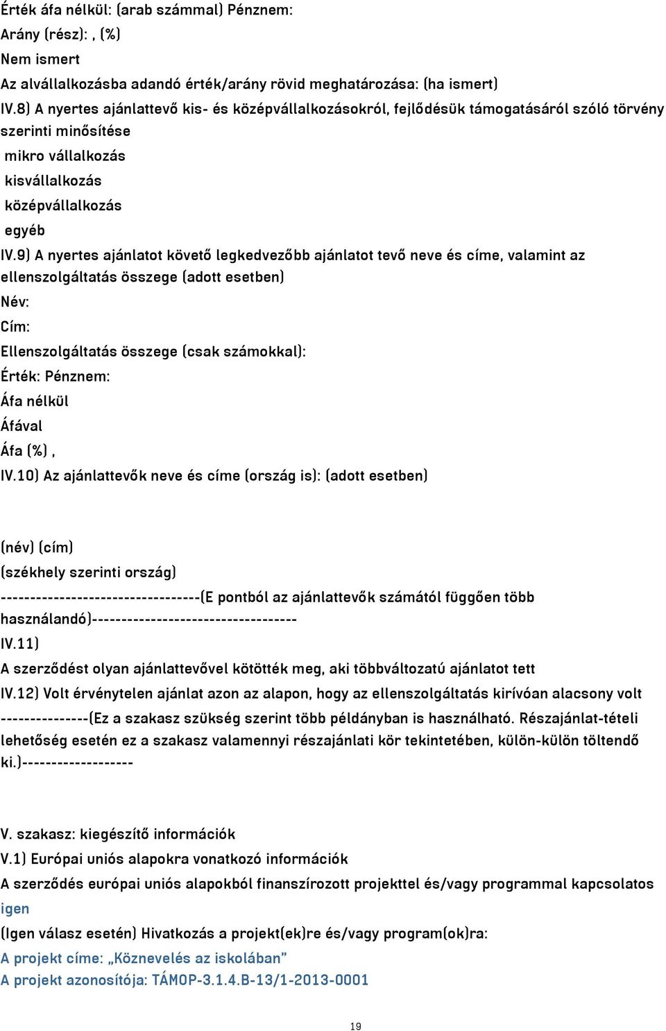 9) A nyertes ajánlatot követő legkedvezőbb ajánlatot tevő neve és címe, valamint az ellenszolgáltatás összege (adott esetben) Név: Cím: Ellenszolgáltatás összege (csak számokkal): Érték: Pénznem: Áfa