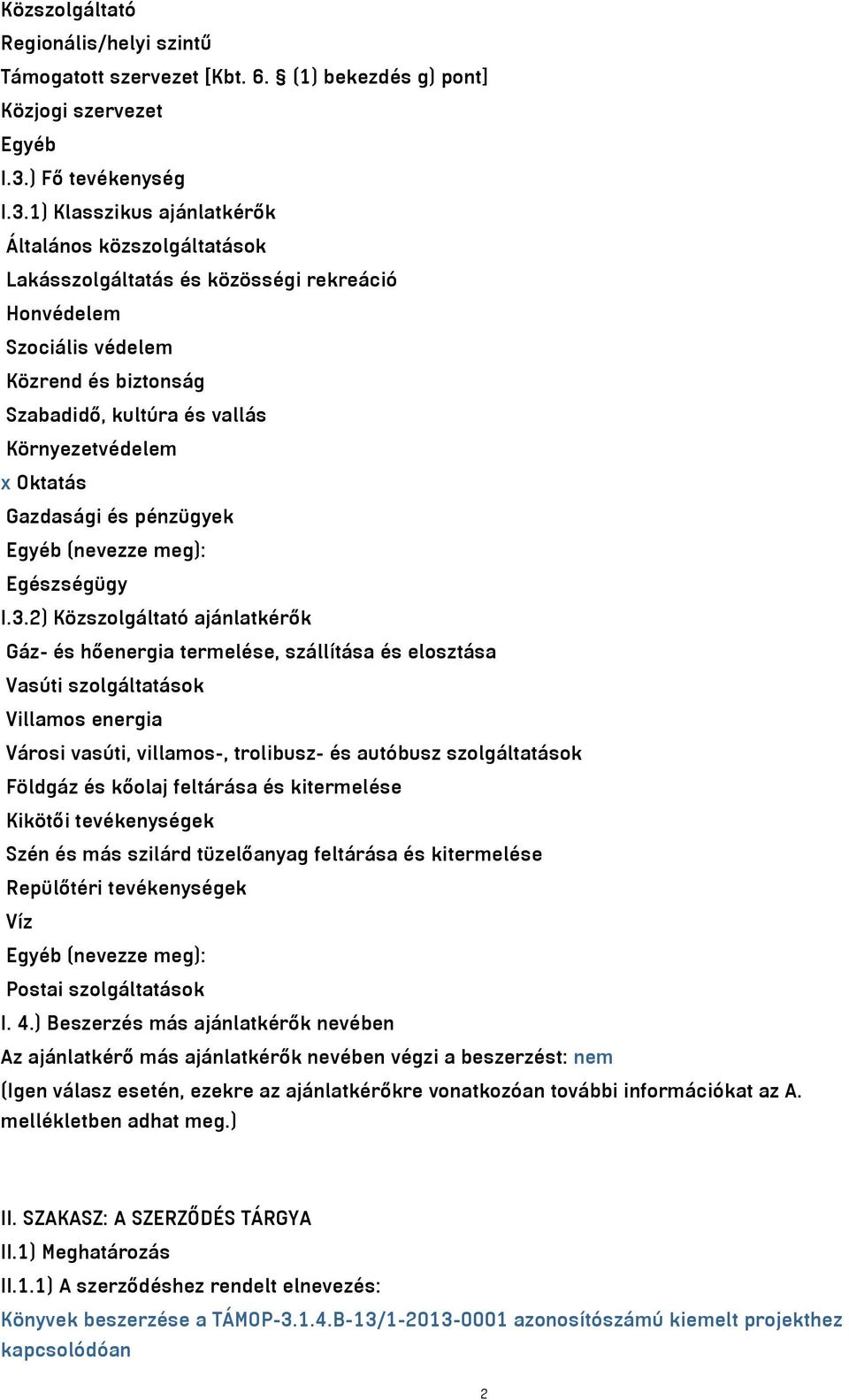 1) Klasszikus ajánlatkérők Általános közszolgáltatások Lakásszolgáltatás és közösségi rekreáció Honvédelem Szociális védelem Közrend és biztonság Szabadidő, kultúra és vallás Környezetvédelem x