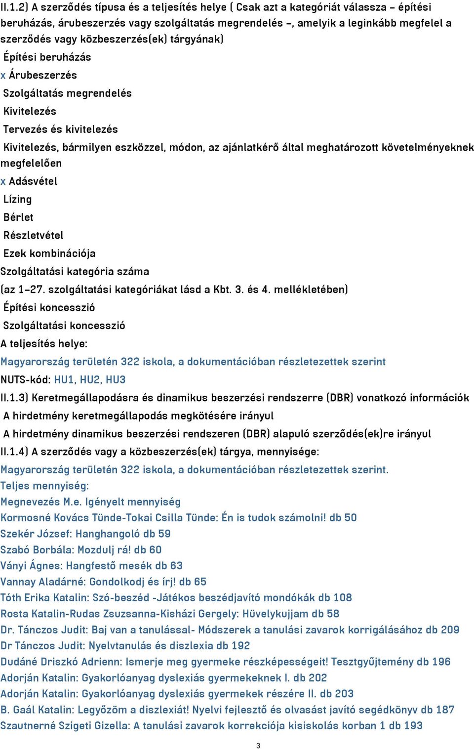 követelményeknek megfelelően x Adásvétel Lízing Bérlet Részletvétel Ezek kombinációja Szolgáltatási kategória száma (az 1 27. szolgáltatási kategóriákat lásd a Kbt. 3. és 4.