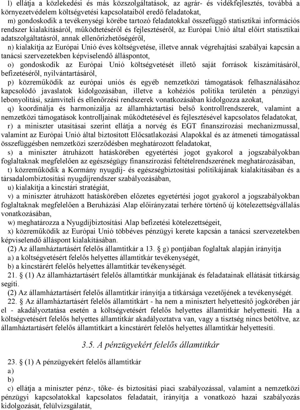 ellenőrizhetőségéről, n) kialakítja az Európai Unió éves költségvetése, illetve annak végrehajtási szabályai kapcsán a tanácsi szervezetekben képviselendő álláspontot, o) gondoskodik az Európai Unió