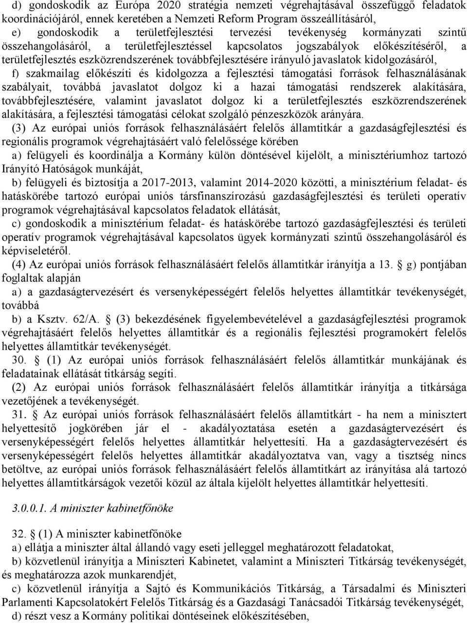 javaslatok kidolgozásáról, f) szakmailag előkészíti és kidolgozza a fejlesztési támogatási források felhasználásának szabályait, továbbá javaslatot dolgoz ki a hazai támogatási rendszerek