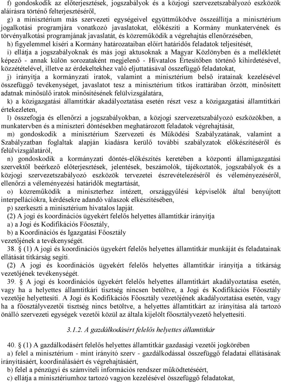 figyelemmel kíséri a Kormány határozataiban előírt határidős feladatok teljesítését, i) ellátja a jogszabályoknak és más jogi aktusoknak a Magyar Közlönyben és a mellékletét képező - annak külön