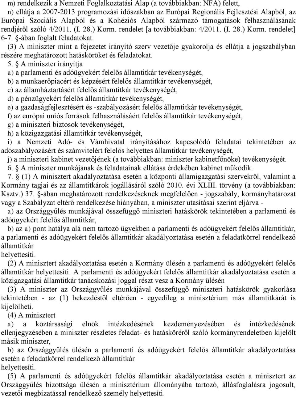 (3) A miniszter mint a fejezetet irányító szerv vezetője gyakorolja és ellátja a jogszabályban részére meghatározott hatásköröket és feladatokat. 5.