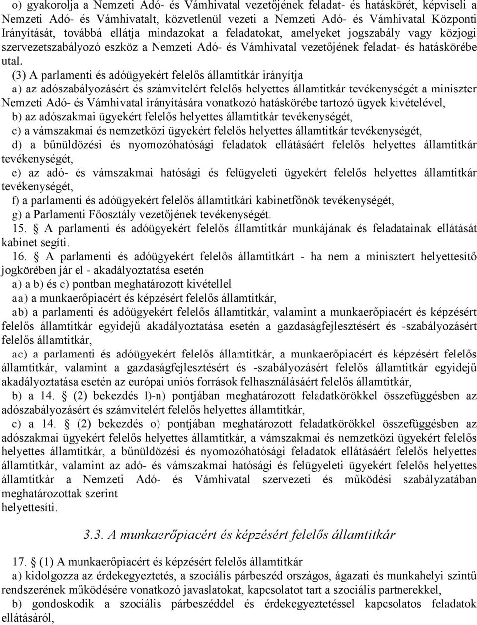 (3) A parlamenti és adóügyekért felelős államtitkár irányítja a) az adószabályozásért és számvitelért felelős helyettes államtitkár tevékenységét a miniszter Nemzeti Adó- és Vámhivatal irányítására