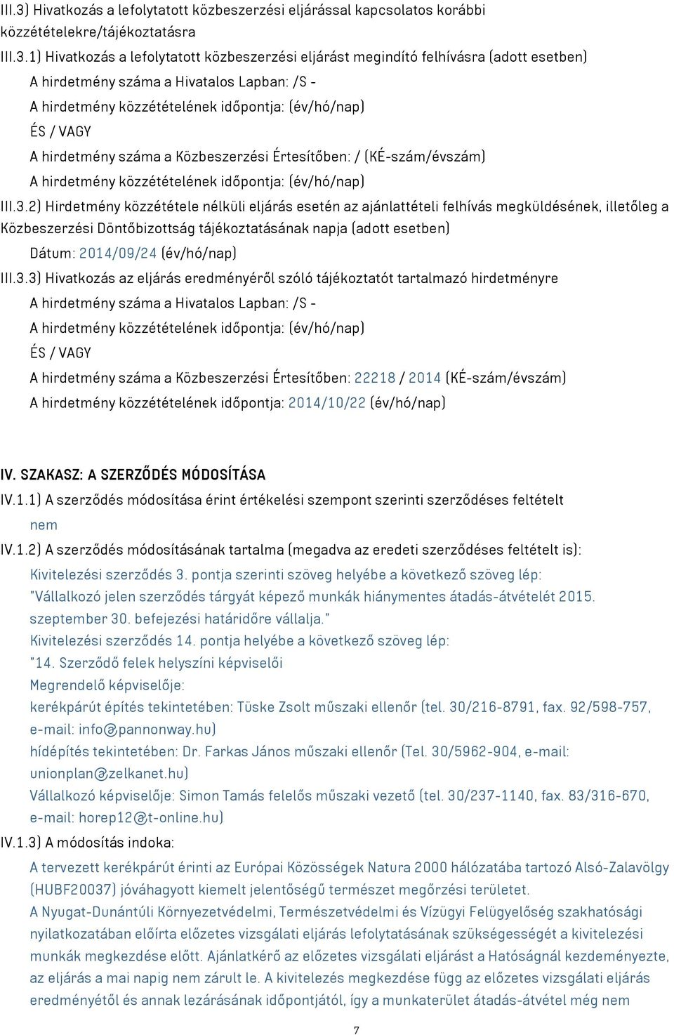 1) Hivatkozás a lefolytatott közbeszerzési eljárást megindító felhívásra (adott esetben) A hirdetmény száma a Hivatalos Lapban: /S - A hirdetmény közzétételének időpontja: (év/hó/nap) ÉS / VAGY A