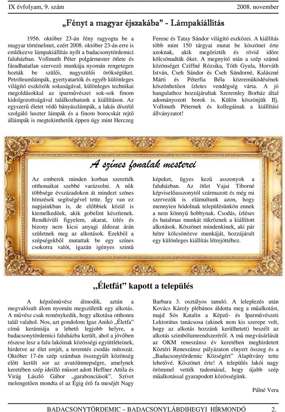Vollmuth Péter polgármester ötlete és fáradhatatlan szervező munkája nyomán rengetegen hozták be szülői, nagyszülői örökségüket.