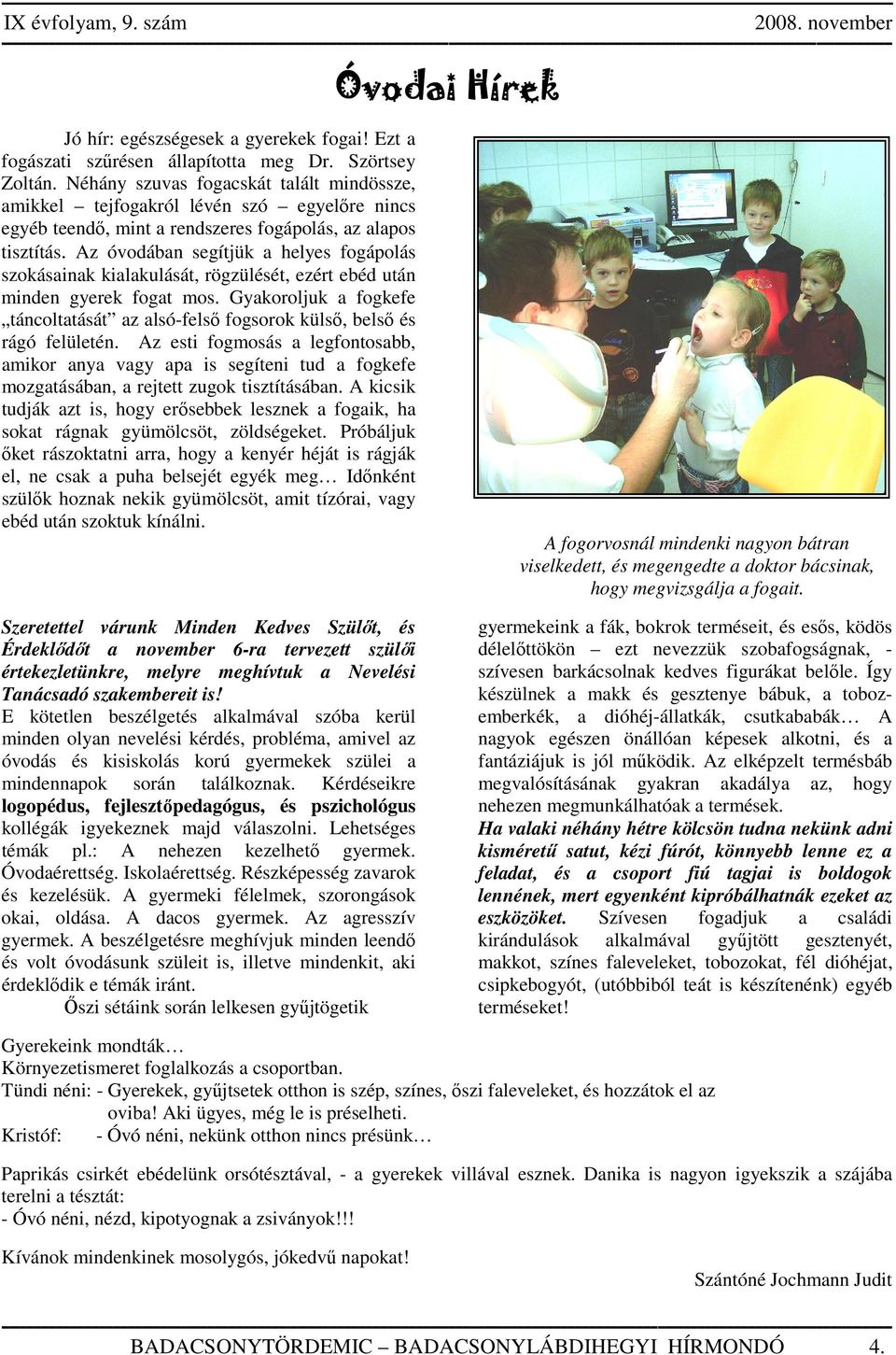 Az óvodában segítjük a helyes fogápolás szokásainak kialakulását, rögzülését, ezért ebéd után minden gyerek fogat mos.