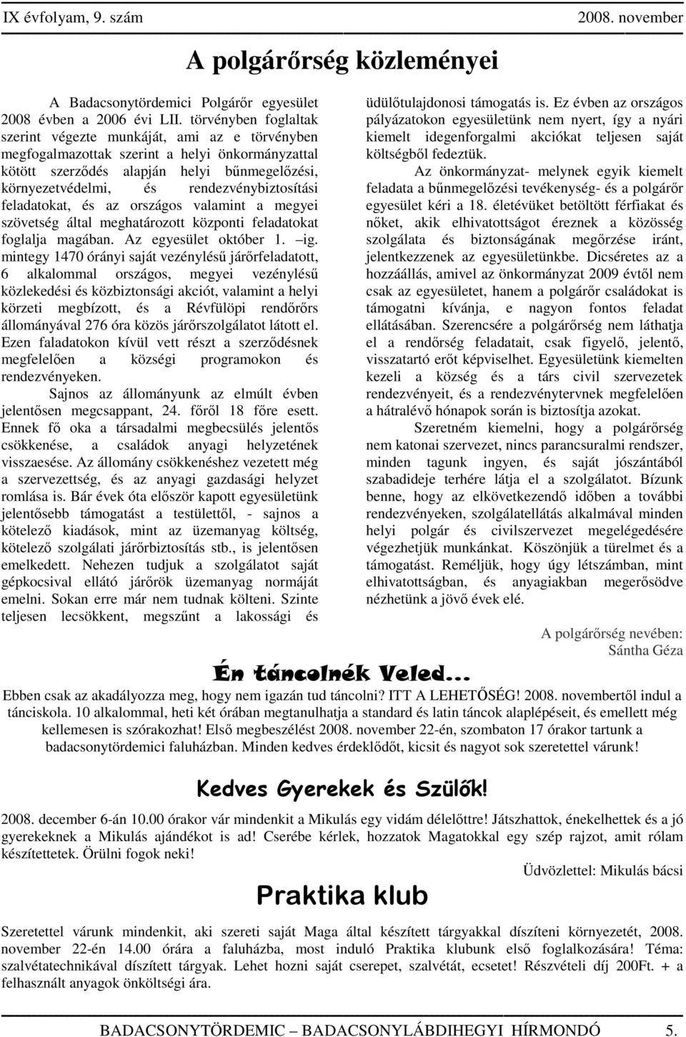 rendezvénybiztosítási feladatokat, és az országos valamint a megyei szövetség által meghatározott központi feladatokat foglalja magában. Az egyesület október 1. ig.