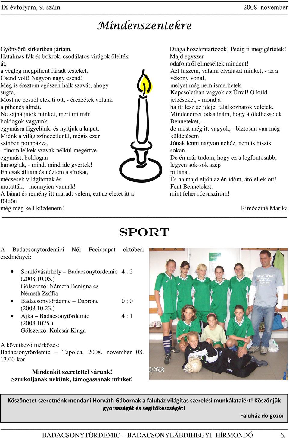 Ne sajnáljatok minket, mert mi már boldogok vagyunk, egymásra figyelünk, és nyitjuk a kaput.