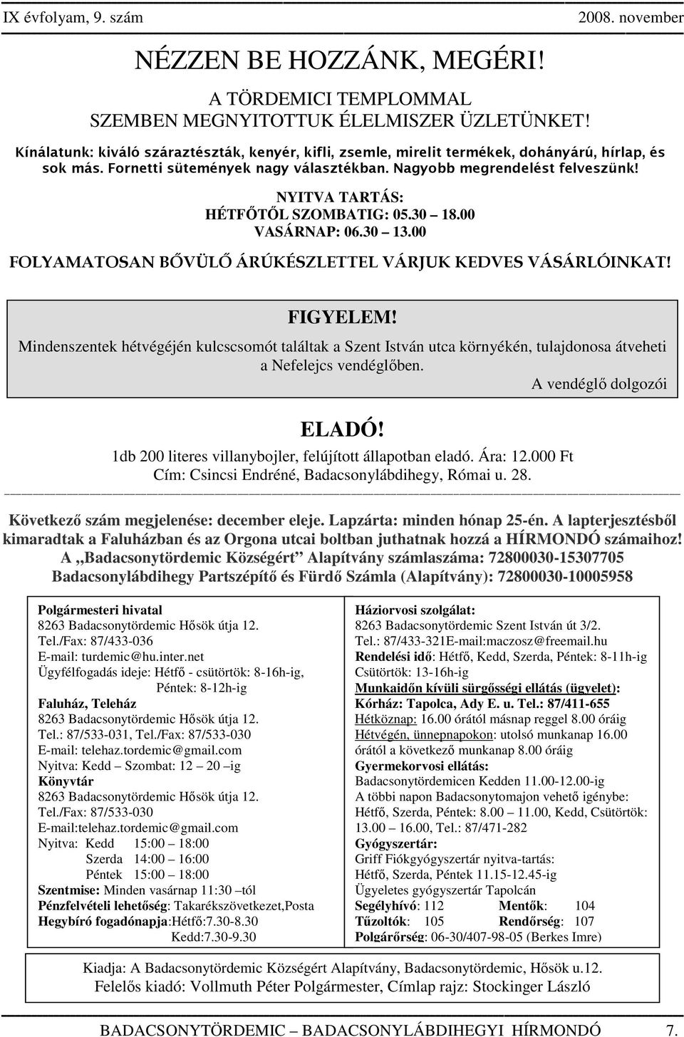 NYITVA TARTÁS: HÉTFŐTŐL SZOMBATIG: 05.30 18.00 VASÁRNAP: 06.30 13.00 FOLYAMATOSAN BŐVÜLŐ ÁRÚKÉSZLETTEL VÁRJUK KEDVES VÁSÁRLÓINKAT! FIGYELEM!