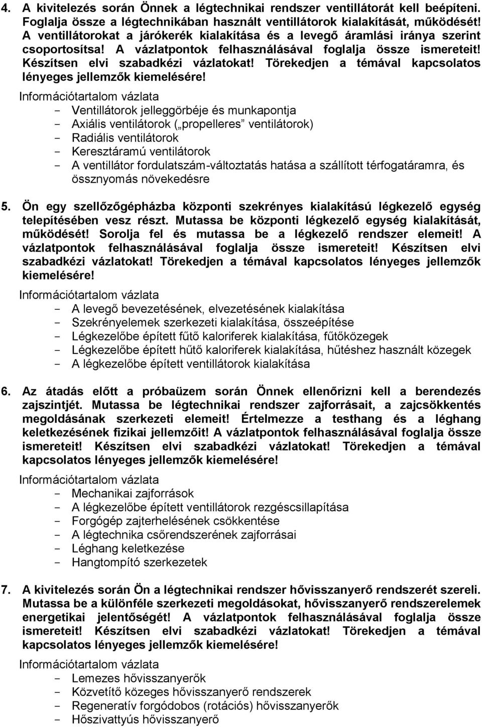 Törekedjen a témával kapcsolatos lényeges jellemzők Ventillátorok jelleggörbéje és munkapontja Axiális ventilátorok ( propelleres ventilátorok) Radiális ventilátorok Keresztáramú ventilátorok A