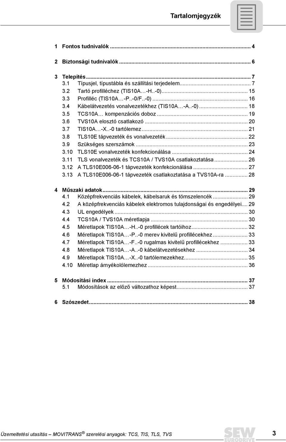 .. 21 3.8 TLS10E tápvezeték és vonalvezeték... 22 3.9 Szükséges szerszámok... 23 3.10 TLS10E vonalvezeték konfekcionálása... 24 3.11 TLS vonalvezeték és TCS10A / TVS10A csatlakoztatása... 26 3.