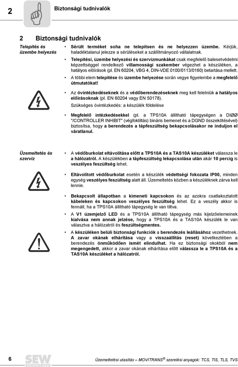 Telepítési, üzembe helyezési és szervizmunkákat csak megfelelő balesetvédelmi képzettséggel rendelkező villamossági szakember végezhet a készüléken, a hatályos előírások (pl.