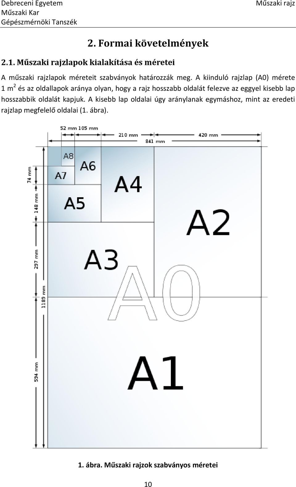 A kiinduló rajzlap (A0) mérete 1 m 2 és az oldallapok aránya olyan, hogy a rajz hosszabb oldalát