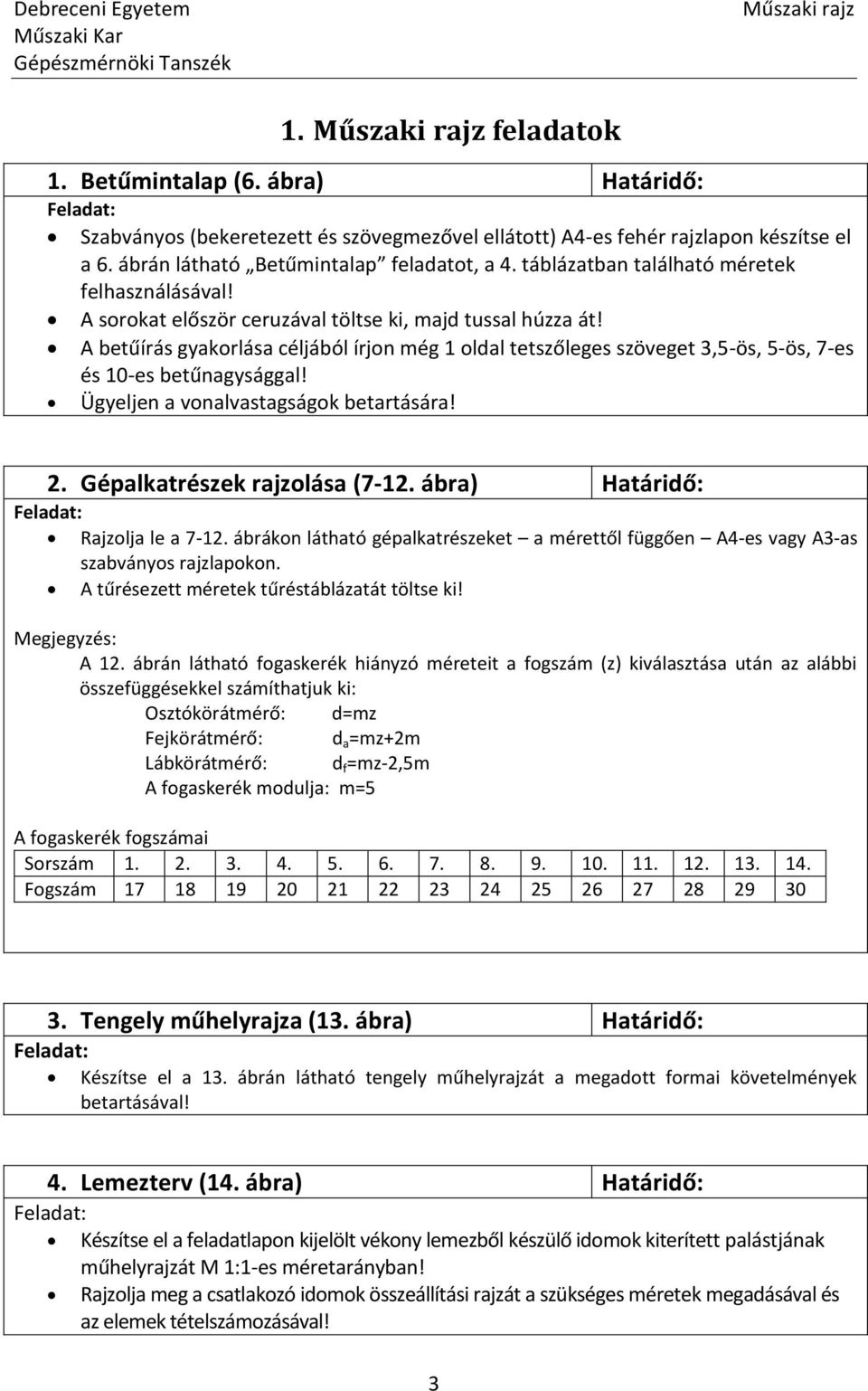 A betűírás gyakorlása céljából írjon még 1 oldal tetszőleges szöveget 3,5-ös, 5-ös, 7-es és 10-es betűnagysággal! Ügyeljen a vonalvastagságok betartására! 2. Gépalkatrészek rajzolása (7-12.