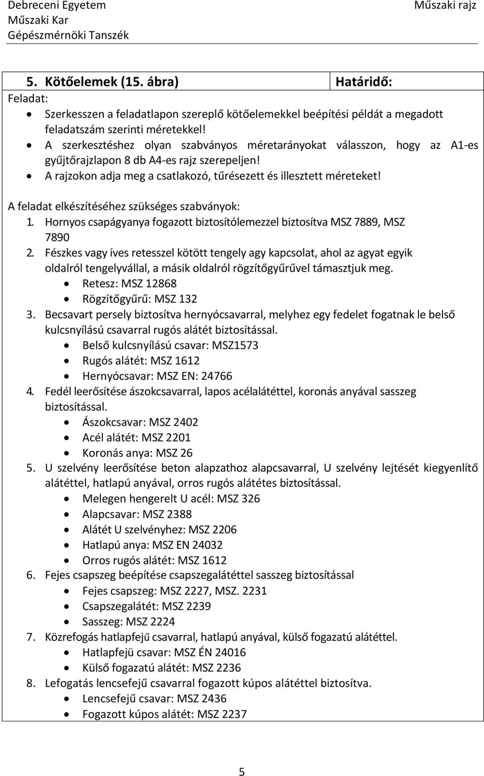 A feladat elkészítéséhez szükséges szabványok: 1. Hornyos csapágyanya fogazott biztosítólemezzel biztosítva MSZ 7889, MSZ 7890 2.