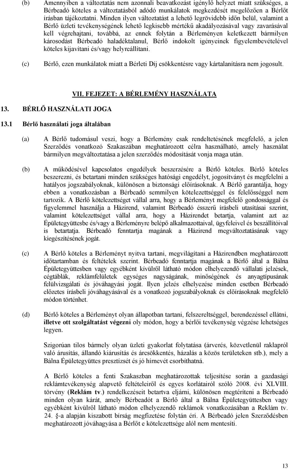 folytán a Bérleményen keletkezett bármilyen károsodást Bérbeadó haladéktalanul, Bérlő indokolt igényeinek figyelembevételével köteles kijavítani és/vagy helyreállítani.