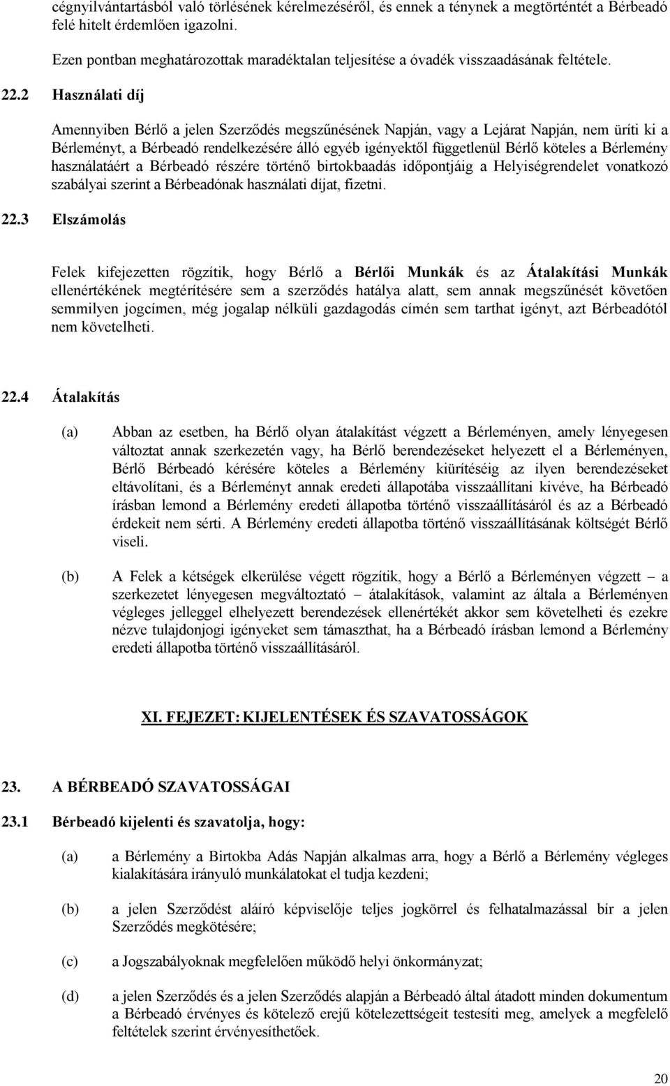 2 Használati díj Amennyiben Bérlő a jelen Szerződés megszűnésének Napján, vagy a Lejárat Napján, nem üríti ki a Bérleményt, a Bérbeadó rendelkezésére álló egyéb igényektől függetlenül Bérlő köteles a