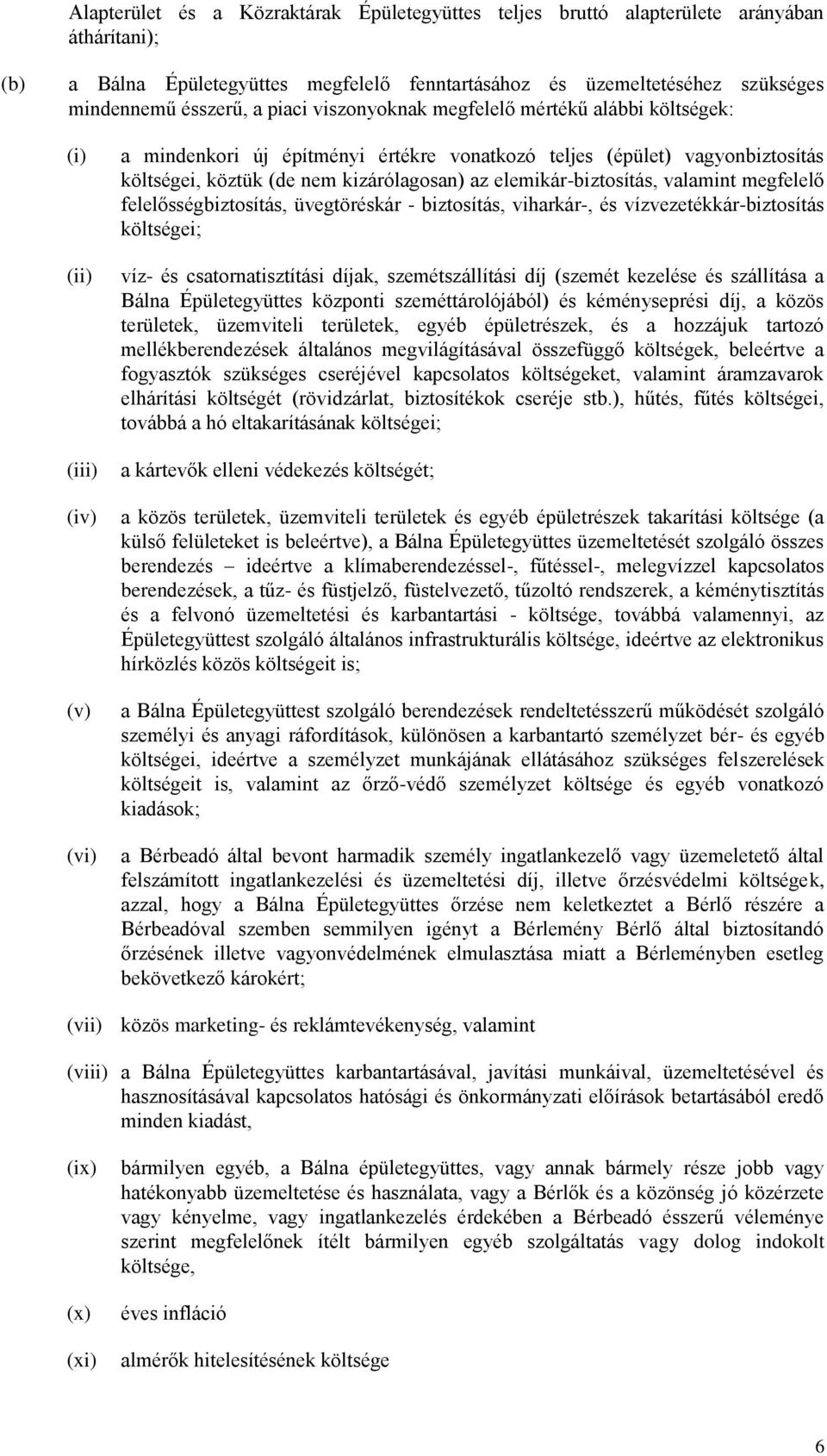 elemikár-biztosítás, valamint megfelelő felelősségbiztosítás, üvegtöréskár - biztosítás, viharkár-, és vízvezetékkár-biztosítás költségei; víz- és csatornatisztítási díjak, szemétszállítási díj
