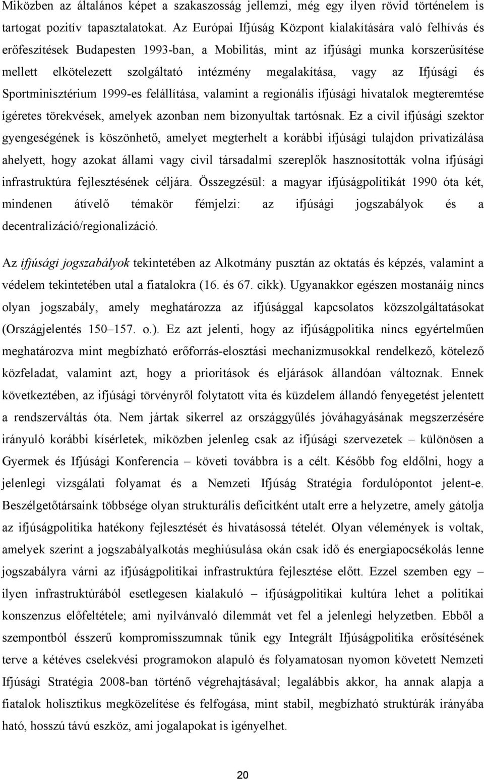 megalakítása, vagy az Ifjúsági és Sportminisztérium 1999-es felállítása, valamint a regionális ifjúsági hivatalok megteremtése ígéretes törekvések, amelyek azonban nem bizonyultak tartósnak.