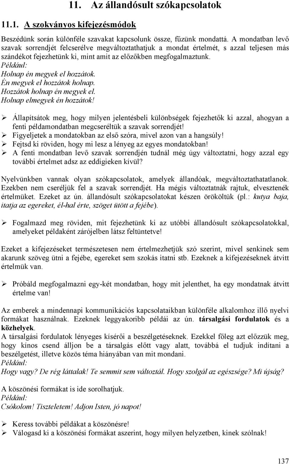 Holnap én megyek el hozzátok. Én megyek el hozzátok holnap. Hozzátok holnap én megyek el. Holnap elmegyek én hozzátok!