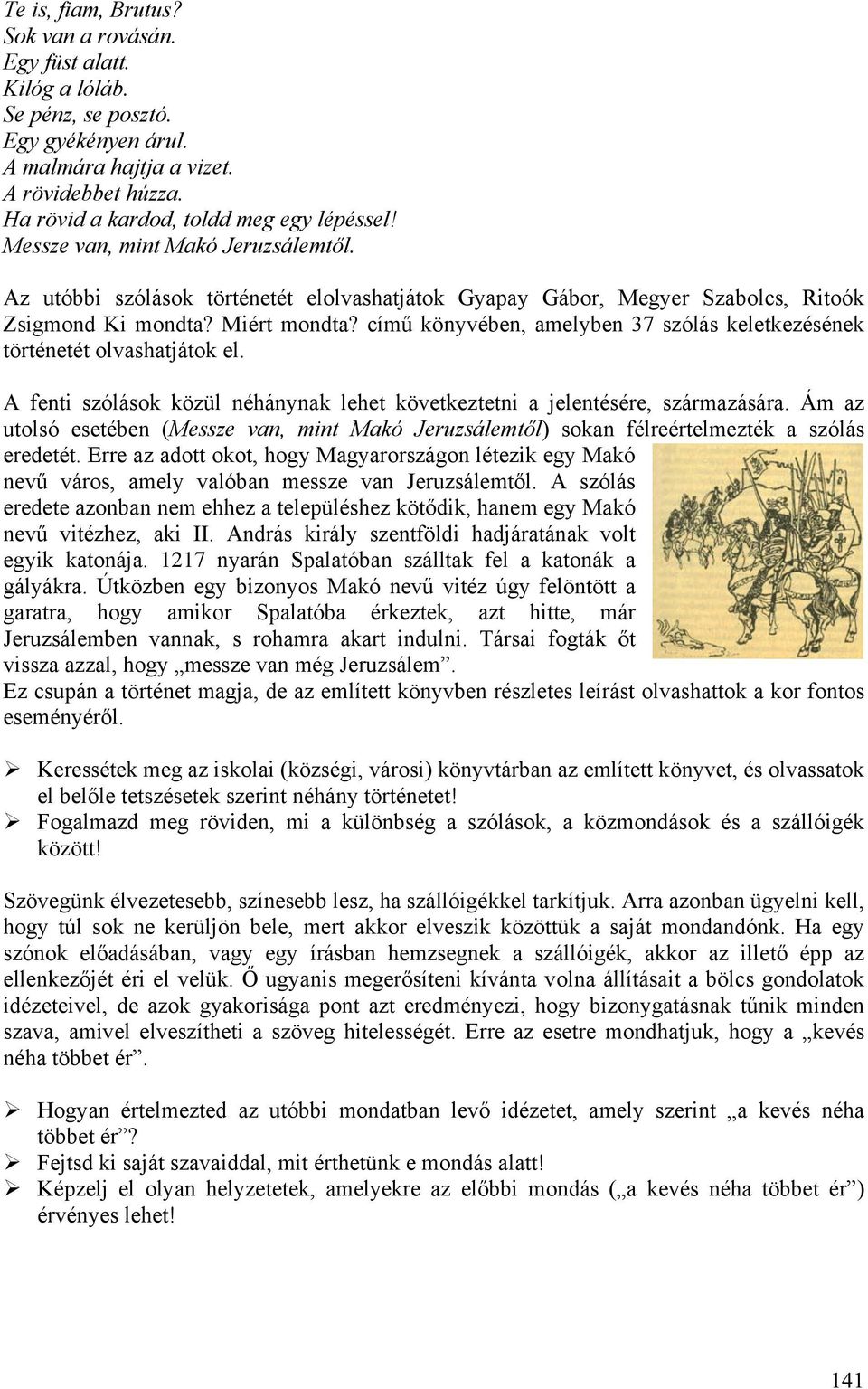 című könyvében, amelyben 37 szólás keletkezésének történetét olvashatjátok el. A fenti szólások közül néhánynak lehet következtetni a jelentésére, származására.