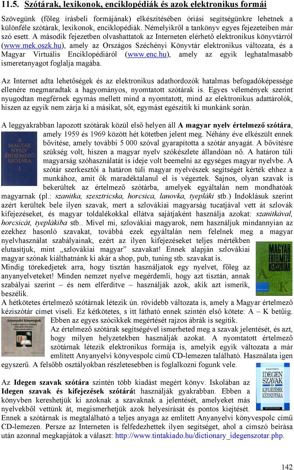 hu), amely az Országos Széchényi Könyvtár elektronikus változata, és a Magyar Virtuális Enciklopédiáról (www.enc.hu), amely az egyik leghatalmasabb ismeretanyagot foglalja magába.