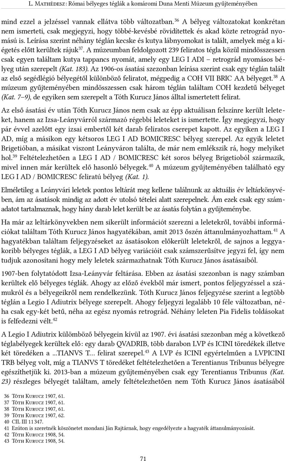 A múzeumban feldolgozott 239 feliratos tégla közül mindösszessen csak egyen találtam kutya tappancs nyomát, amely egy LEG I ADI retrográd nyomásos bélyeg után szerepelt (Kat. 83).