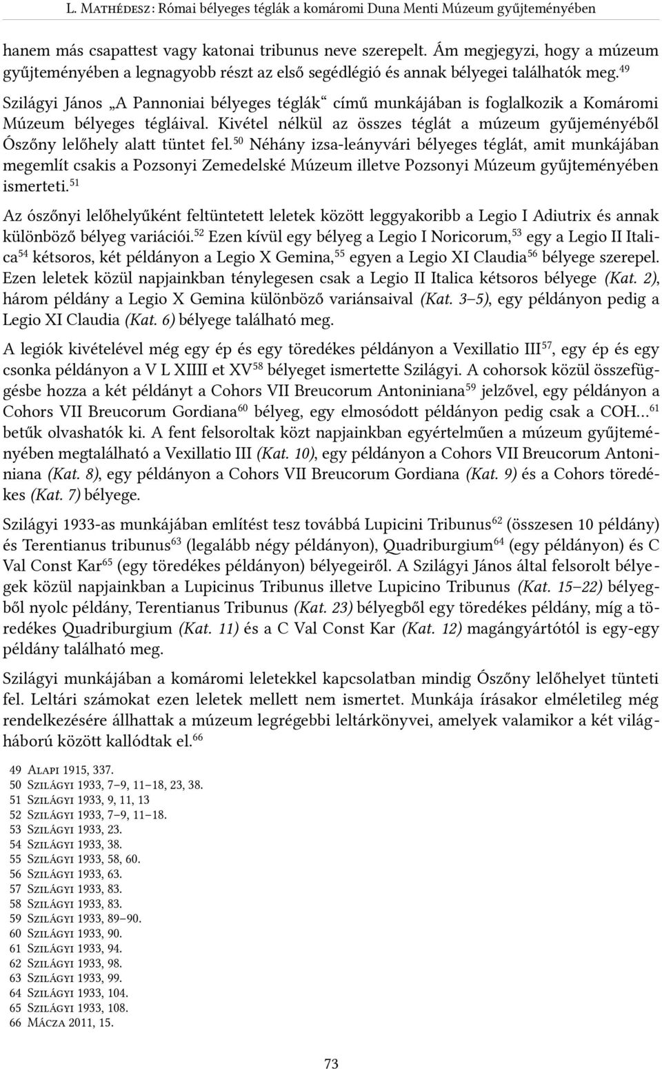 Kivétel nélkül az összes téglát a múzeum gyűjeményéből Ószőny lelőhely alatt tüntet fel.