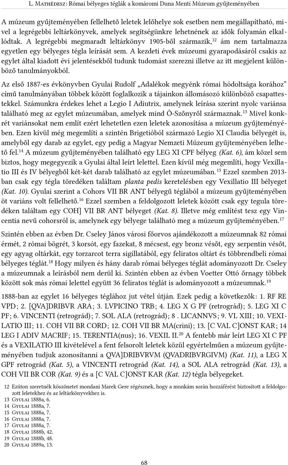 A kezdeti évek múzeumi gyarapodásáról csakis az egylet által kiadott évi jelentésekből tudunk tudomást szerezni illetve az itt megjelent különböző tanulmányokból.