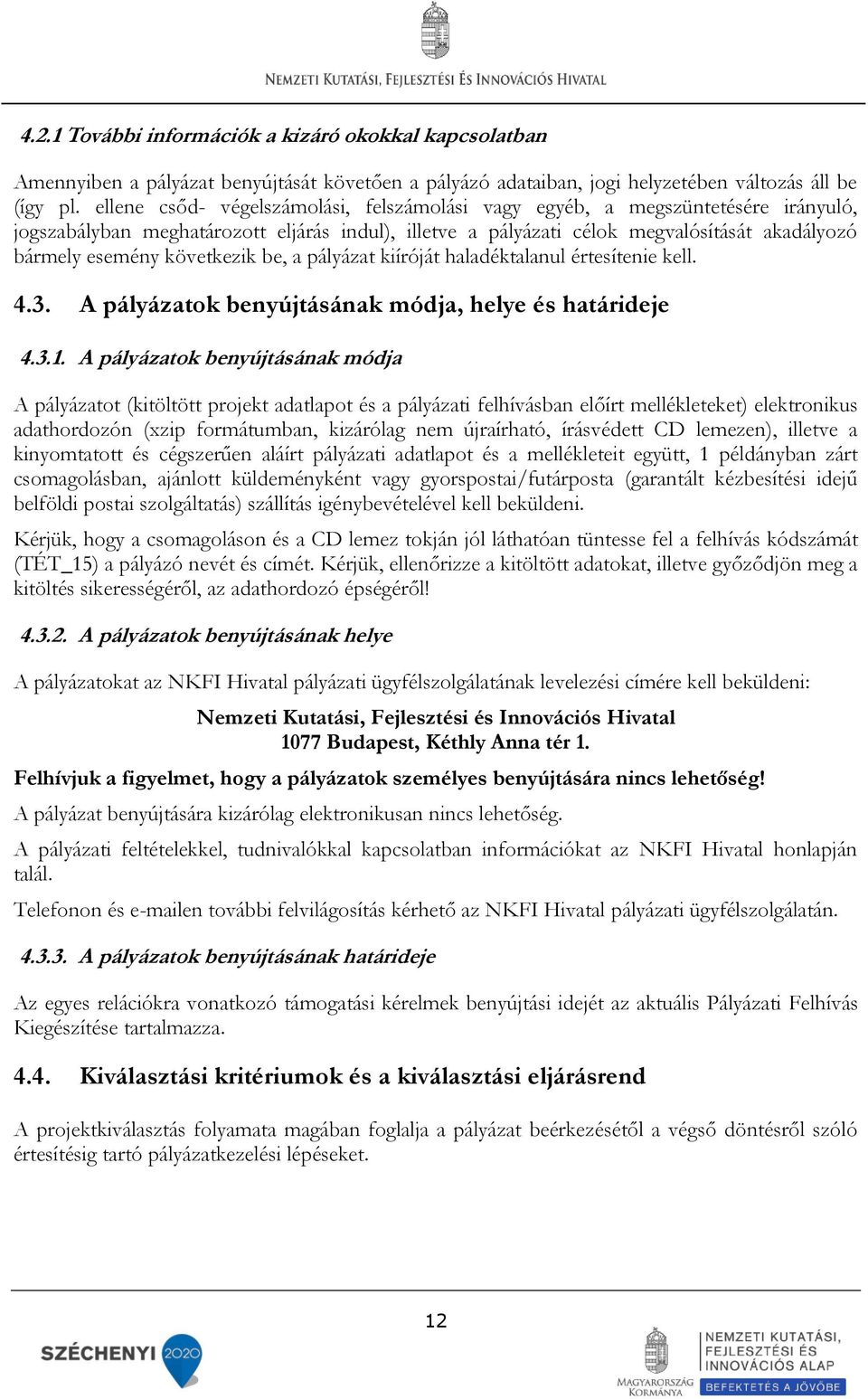 következik be, a pályázat kiíróját haladéktalanul értesítenie kell. 4.3. A pályázatok benyújtásának módja, helye és határideje 4.3.1.