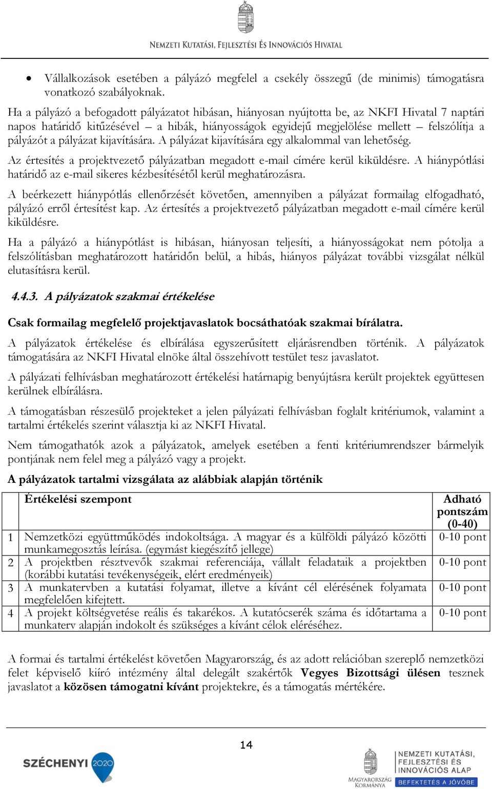 pályázat kijavítására. A pályázat kijavítására egy alkalommal van lehetőség. Az értesítés a projektvezető pályázatban megadott e-mail címére kerül kiküldésre.
