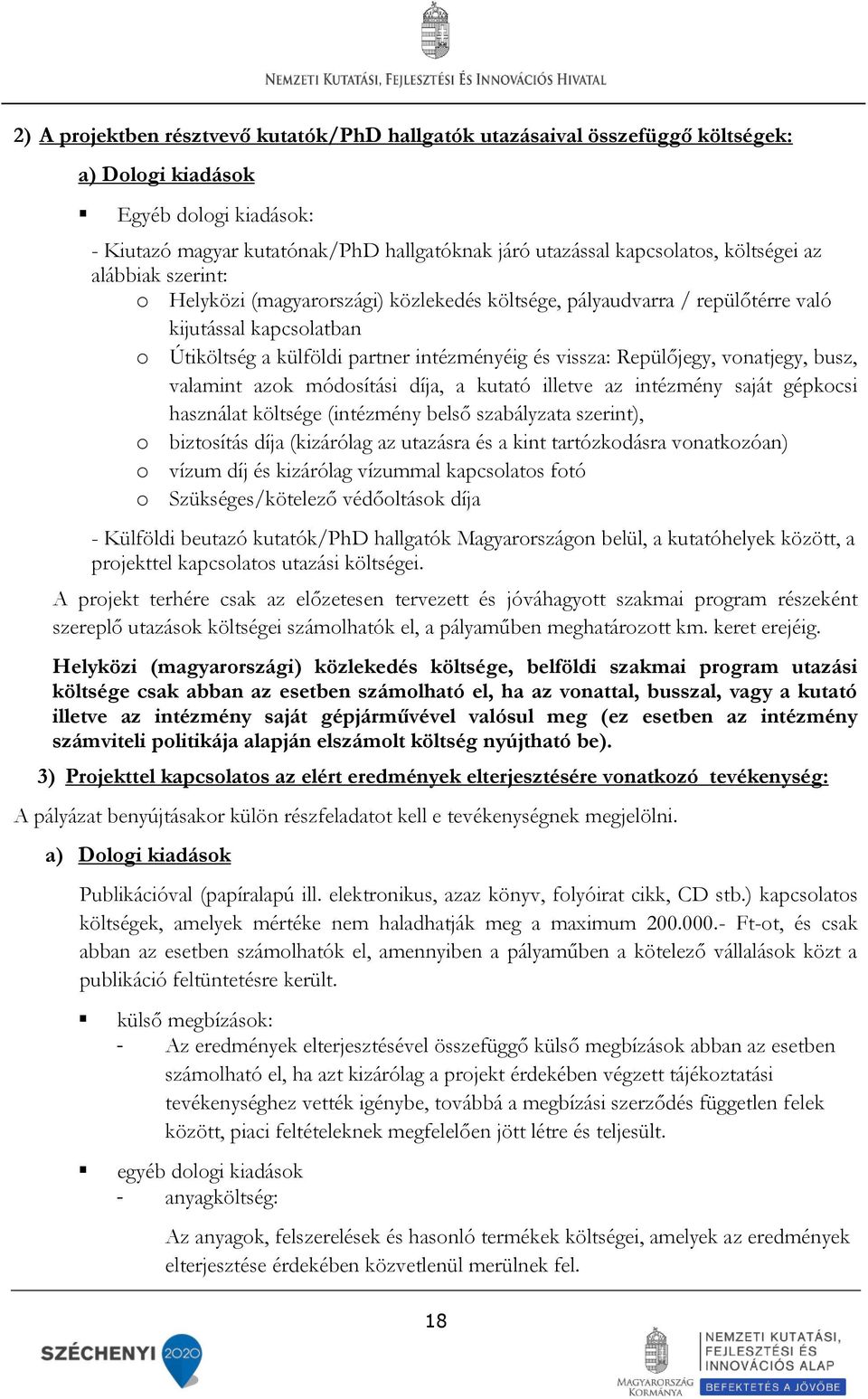 Repülőjegy, vonatjegy, busz, valamint azok módosítási díja, a kutató illetve az intézmény saját gépkocsi használat költsége (intézmény belső szabályzata szerint), o biztosítás díja (kizárólag az