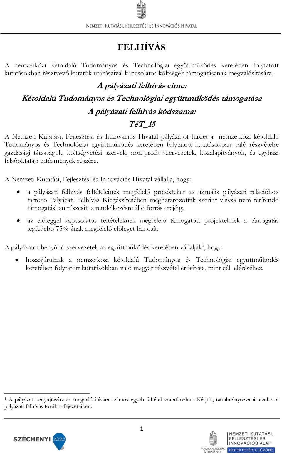 a nemzetközi kétoldalú Tudományos és Technológiai együttműködés keretében folytatott kutatásokban való részvételre gazdasági társaságok, költségvetési szervek, non-profit szervezetek,