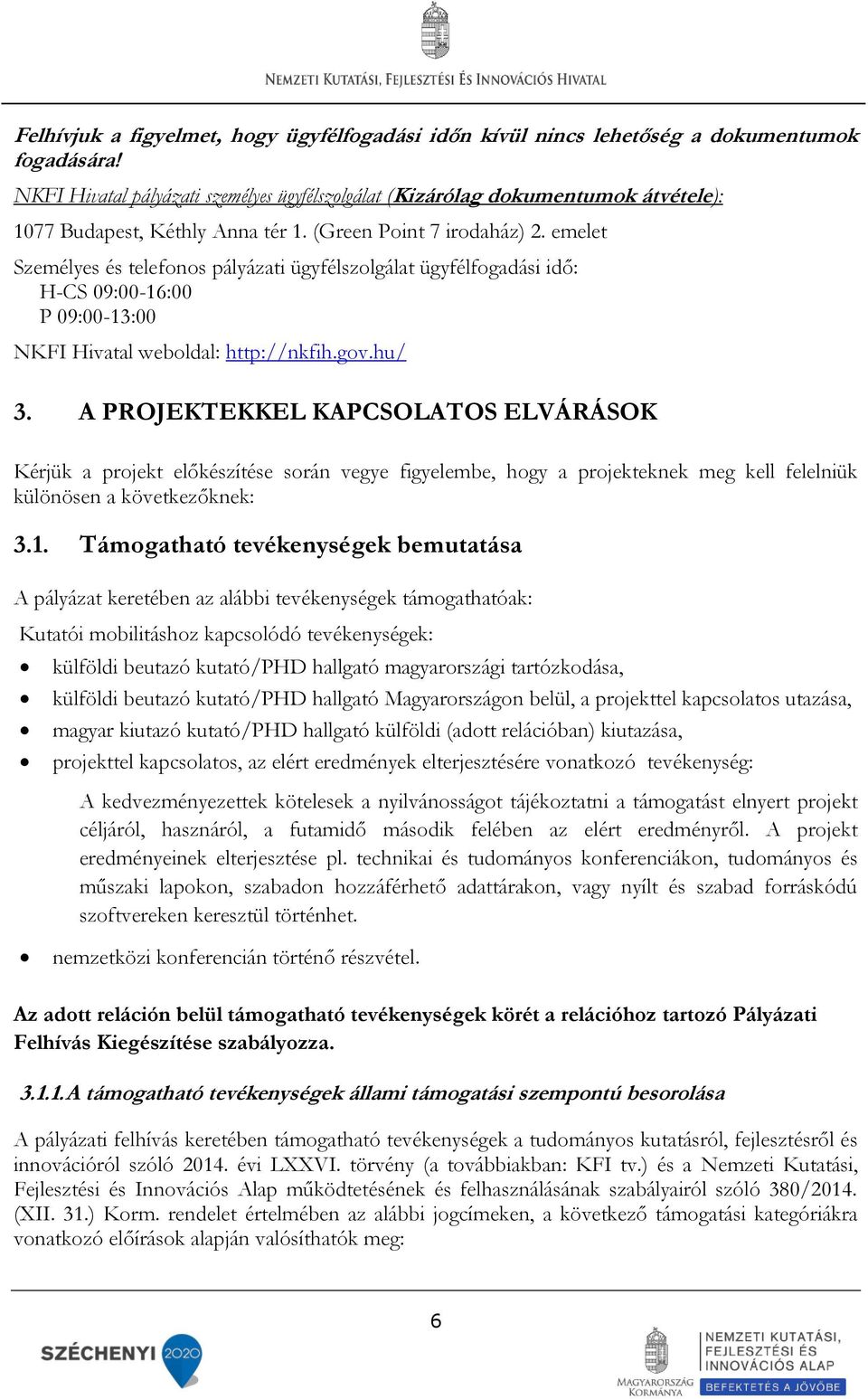 emelet Személyes és telefonos pályázati ügyfélszolgálat ügyfélfogadási idő: H-CS 09:00-16:00 P 09:00-13:00 NKFI Hivatal weboldal: http://nkfih.gov.hu/ 3.