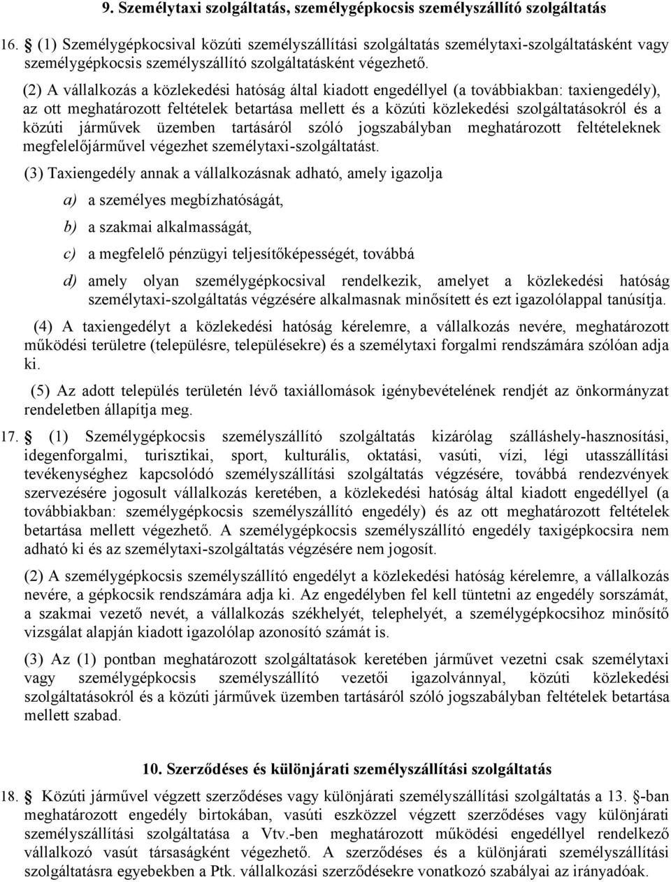 (2) A vállalkozás a közlekedési hatóság által kiadott engedéllyel (a továbbiakban: taxiengedély), az ott meghatározott feltételek betartása mellett és a közúti közlekedési szolgáltatásokról és a