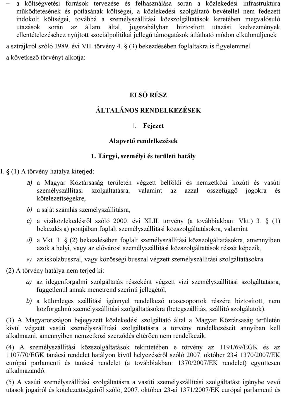 támogatások átlátható módon elkülönüljenek a sztrájkról szóló 1989. évi VII. törvény 4. (3) bekezdésében foglaltakra is figyelemmel a következő törvényt alkotja: 1.