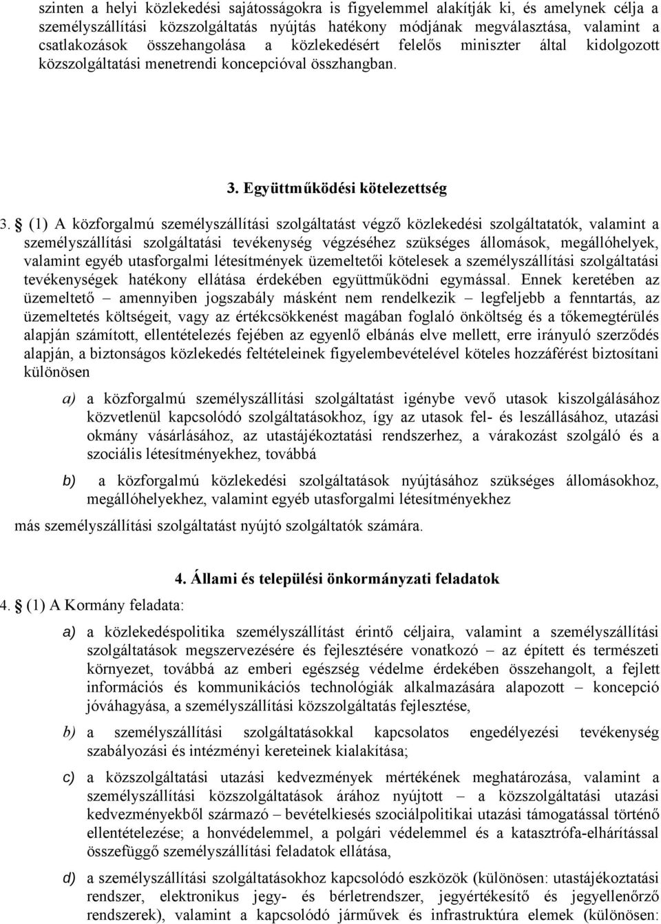 (1) A közforgalmú személyszállítási szolgáltatást végző közlekedési szolgáltatatók, valamint a személyszállítási szolgáltatási tevékenység végzéséhez szükséges állomások, megállóhelyek, valamint