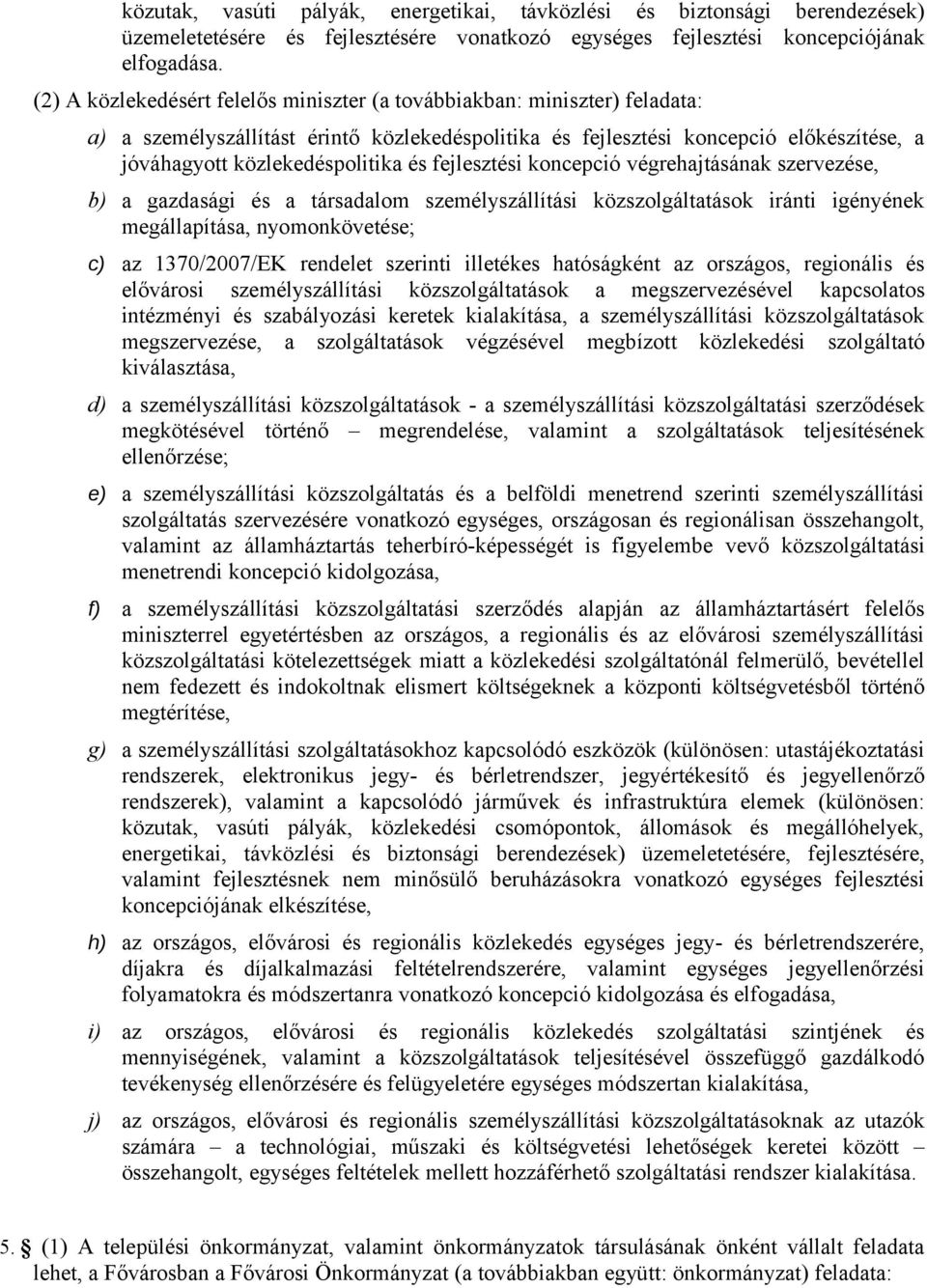 fejlesztési koncepció végrehajtásának szervezése, b) a gazdasági és a társadalom személyszállítási közszolgáltatások iránti igényének megállapítása, nyomonkövetése; c) az 1370/2007/EK rendelet