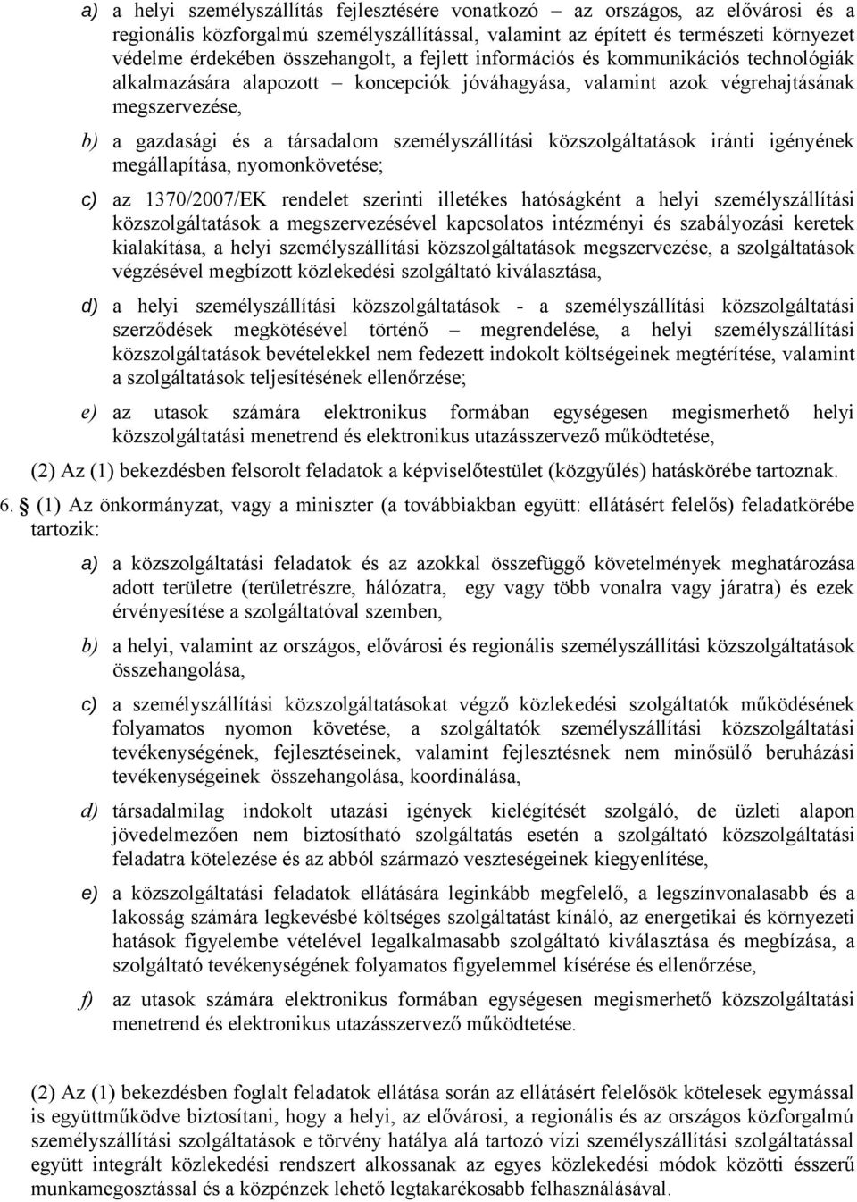 személyszállítási közszolgáltatások iránti igényének megállapítása, nyomonkövetése; c) az 1370/2007/EK rendelet szerinti illetékes hatóságként a helyi személyszállítási közszolgáltatások a