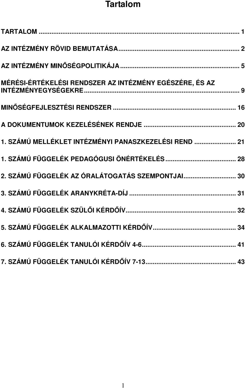 .. 20 1. SZÁMÚ MELLÉKLET INTÉZMÉNYI PANASZKEZELÉSI REND... 21 1. SZÁMÚ FÜGGELÉK PEDAGÓGUSI ÖNÉRTÉKELÉS... 28 2. SZÁMÚ FÜGGELÉK AZ ÓRALÁTOGATÁS SZEMPONTJAI.