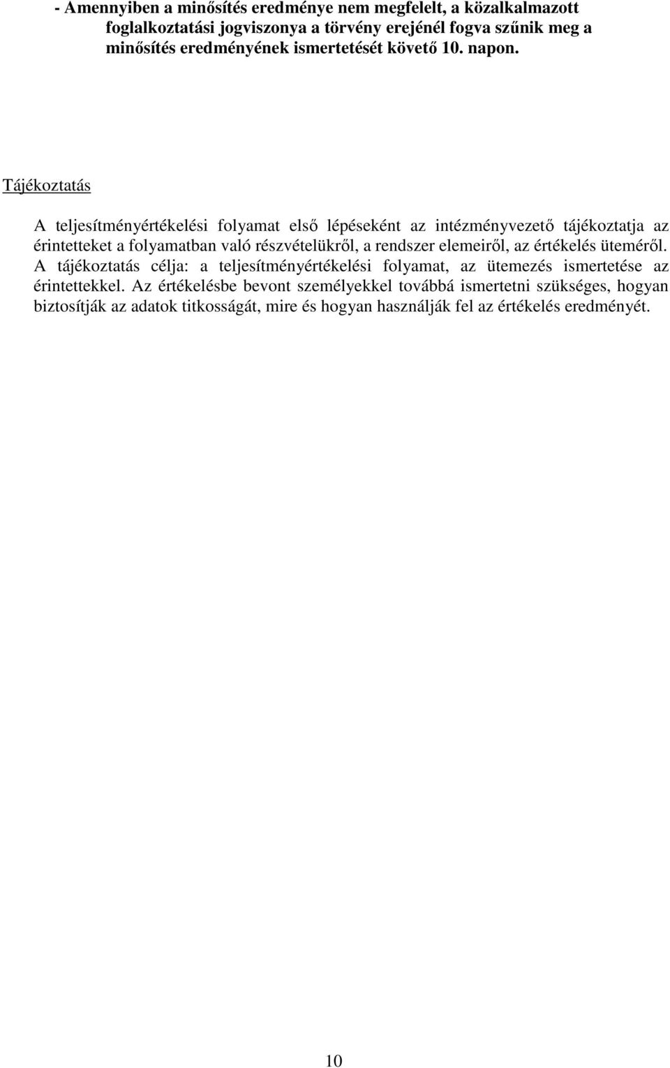 Tájékoztatás A teljesítményértékelési folyamat elsı lépéseként az intézményvezetı tájékoztatja az érintetteket a folyamatban való részvételükrıl, a rendszer