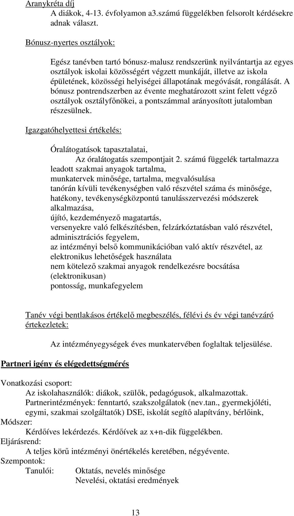 állapotának megóvását, rongálását. A bónusz pontrendszerben az évente meghatározott szint felett végzı osztályok osztályfınökei, a pontszámmal arányosított jutalomban részesülnek.