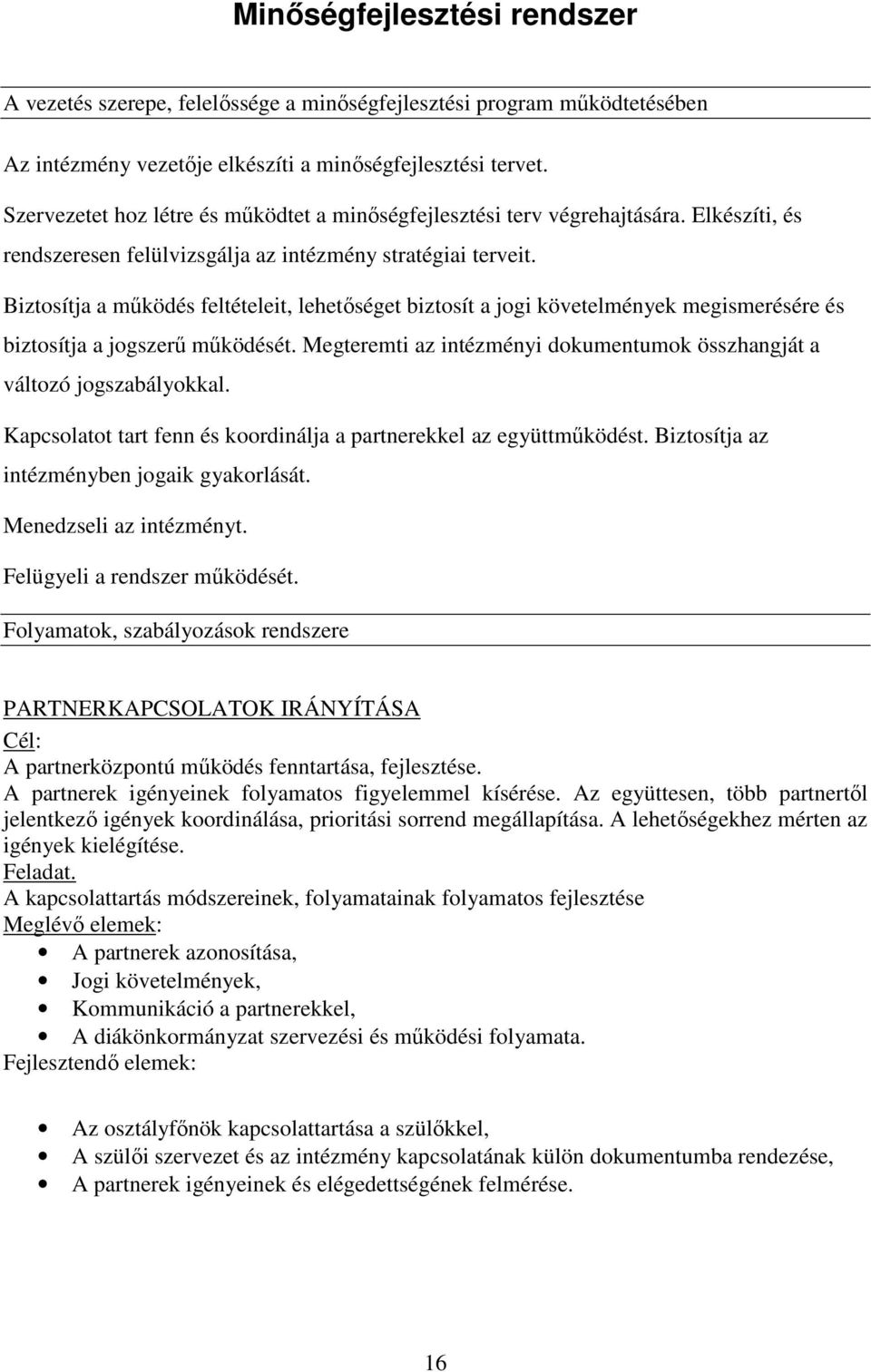Biztosítja a mőködés feltételeit, lehetıséget biztosít a jogi követelmények megismerésére és biztosítja a jogszerő mőködését.