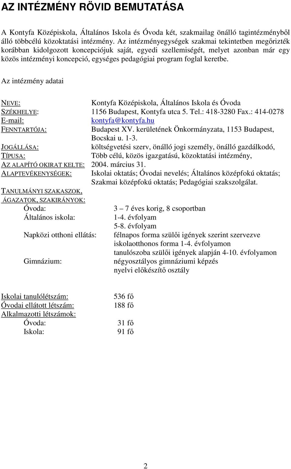 foglal keretbe. Az intézmény adatai NEVE: Kontyfa Középiskola, Általános Iskola és Óvoda SZÉKHELYE: 1156 Budapest, Kontyfa utca 5. Tel.: 418-3280 Fax.: 414-0278 E-mail: kontyfa@kontyfa.