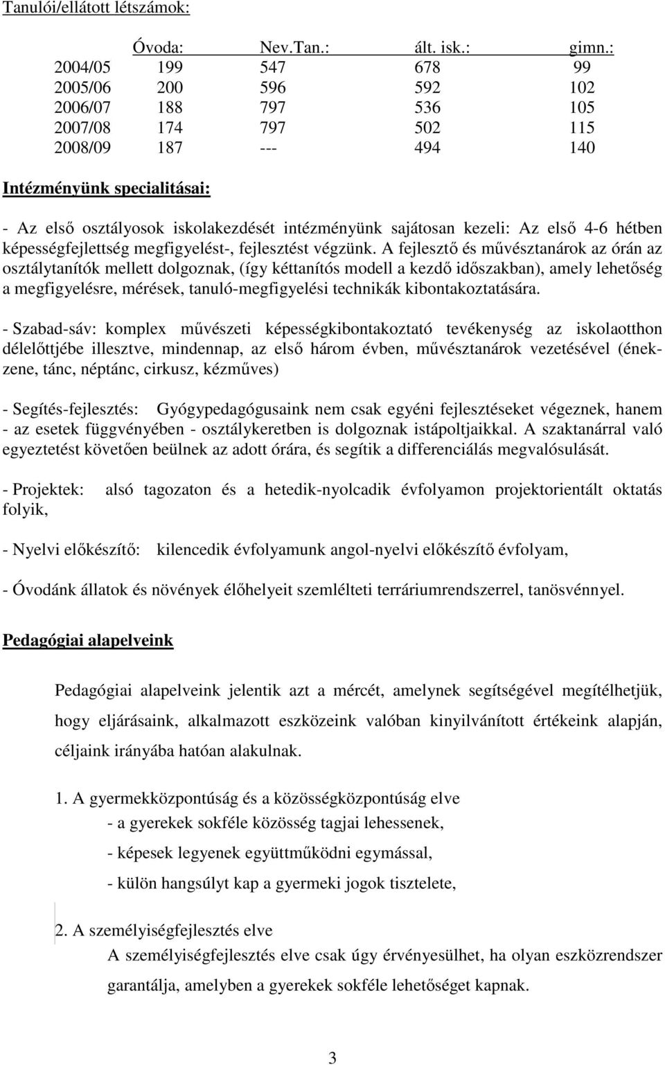 sajátosan kezeli: Az elsı 4-6 hétben képességfejlettség megfigyelést-, fejlesztést végzünk.
