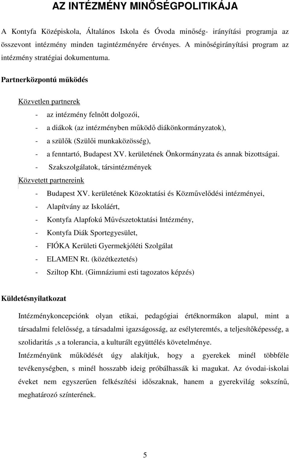 Partnerközpontú mőködés Közvetlen partnerek - az intézmény felnıtt dolgozói, - a diákok (az intézményben mőködı diákönkormányzatok), - a szülık (Szülıi munkaközösség), - a fenntartó, Budapest XV.