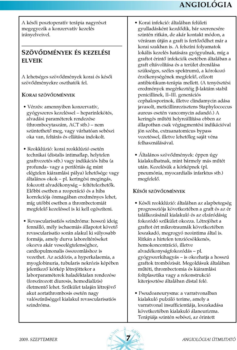 KORAI SZÖVÕDMÉNYEK Vérzés: amennyiben konzervatív, gyógyszeres kezeléssel heparinlekötés, alvadási paraméterek rendezése (thrombocytaszám, ACT stb.