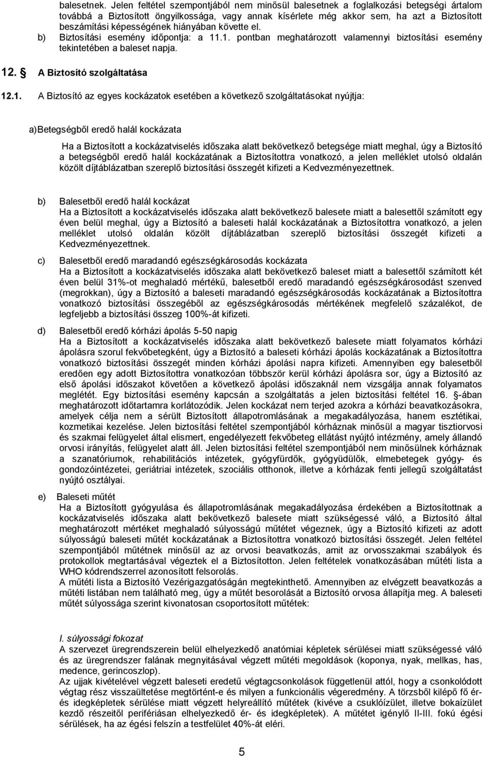 képességének hiányában követte el. b) Biztosítási esemény időpontja: a 11