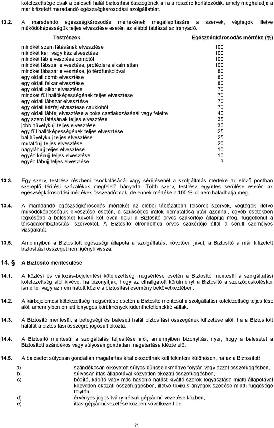 Testrészek Egészségkárosodás mértéke (%) mindkét szem látásának elvesztése 100 mindkét kar, vagy kéz elvesztése 100 mindkét láb elvesztése combtól 100 mindkét lábszár elvesztése, protézisre